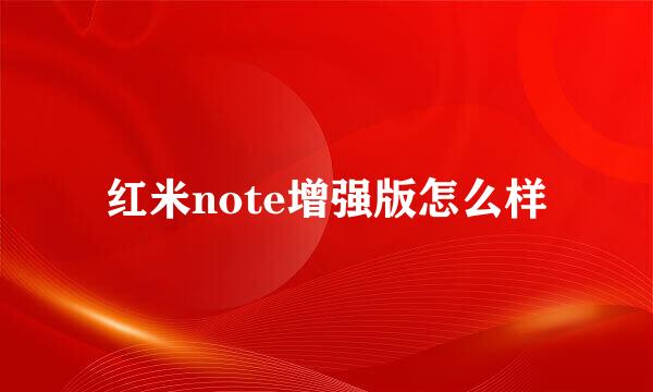 红米note增强版怎么样