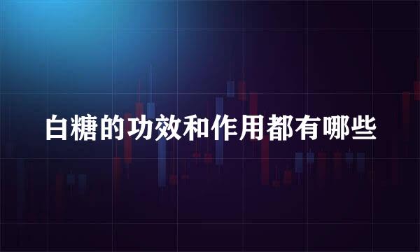 白糖的功效和作用都有哪些