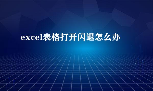 excel表格打开闪退怎么办