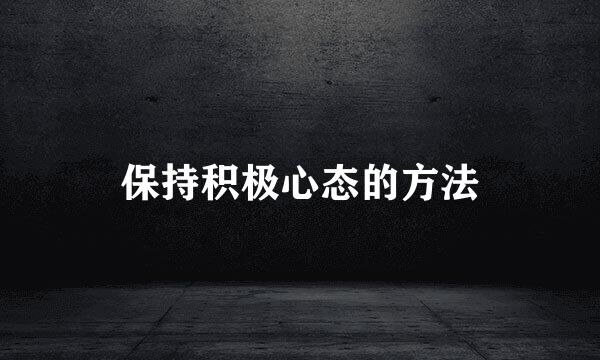 保持积极心态的方法