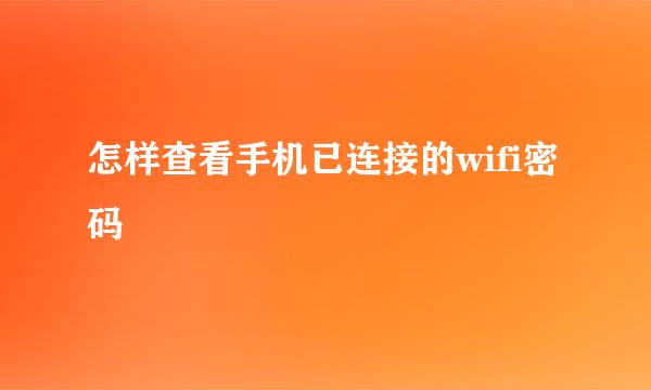 怎样查看手机已连接的wifi密码