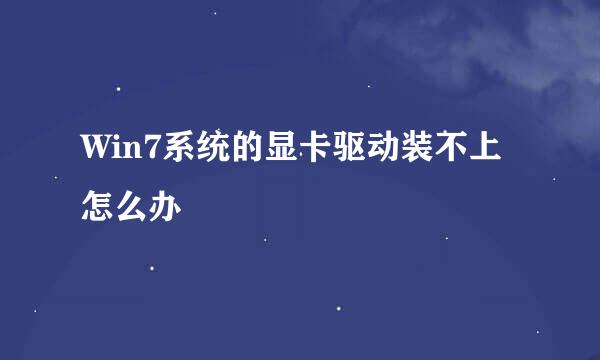Win7系统的显卡驱动装不上怎么办