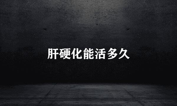 肝硬化能活多久