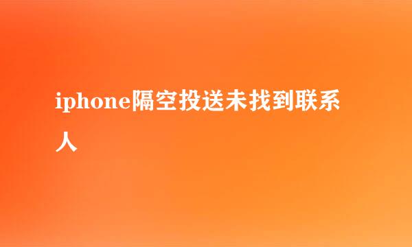 iphone隔空投送未找到联系人
