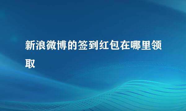 新浪微博的签到红包在哪里领取