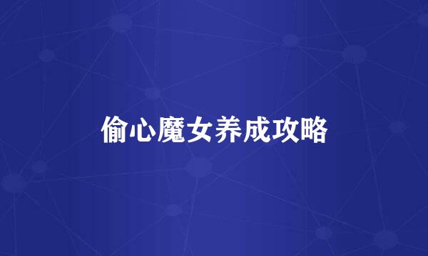 偷心魔女养成攻略