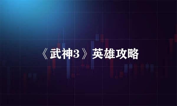 《武神3》英雄攻略