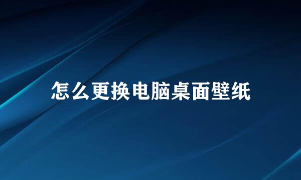 怎么更换电脑桌面壁纸