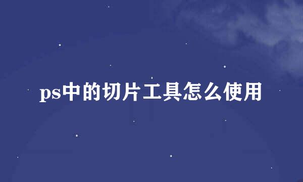 ps中的切片工具怎么使用