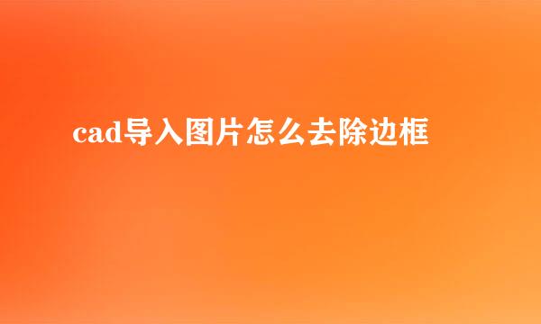 cad导入图片怎么去除边框
