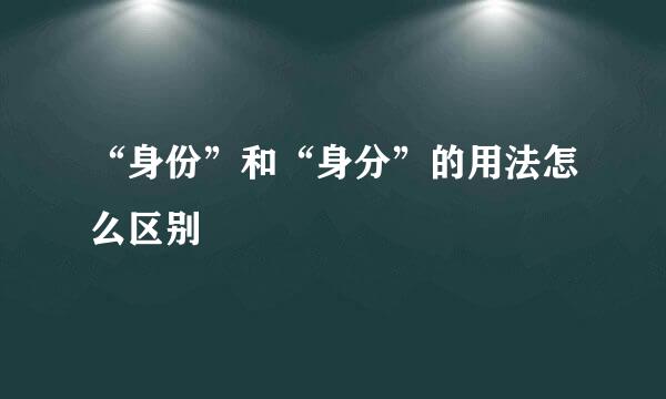 “身份”和“身分”的用法怎么区别