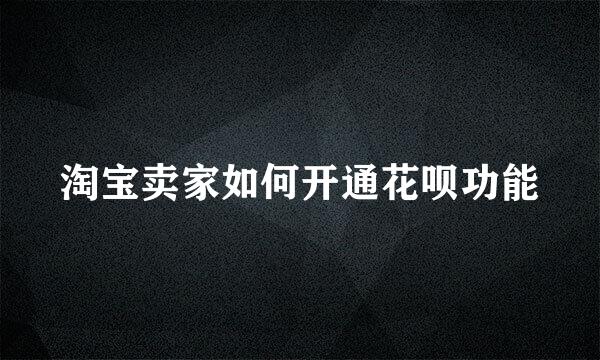 淘宝卖家如何开通花呗功能