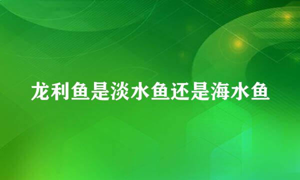 龙利鱼是淡水鱼还是海水鱼