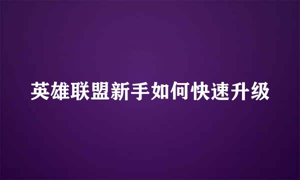 英雄联盟新手如何快速升级