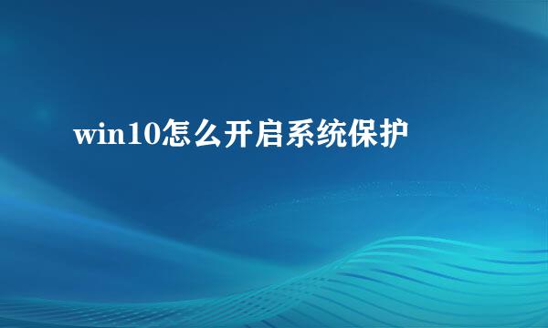 win10怎么开启系统保护