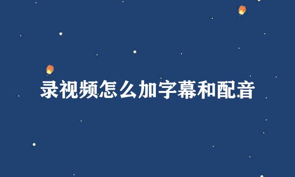 录视频怎么加字幕和配音