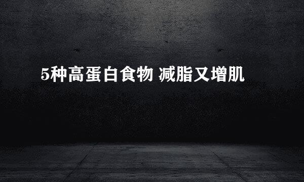 5种高蛋白食物 减脂又增肌