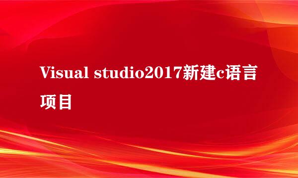Visual studio2017新建c语言项目