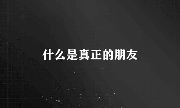 什么是真正的朋友