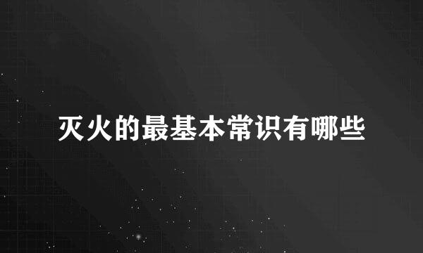 灭火的最基本常识有哪些