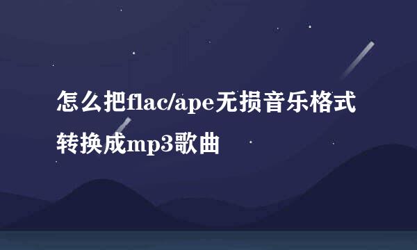 怎么把flac/ape无损音乐格式转换成mp3歌曲