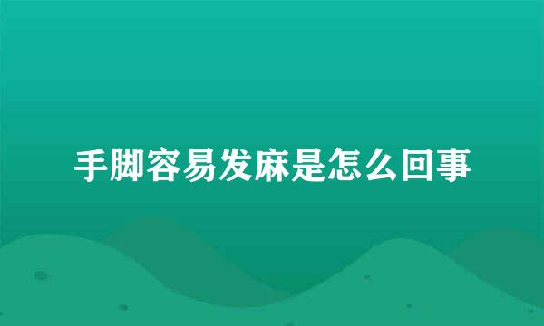 手脚容易发麻是怎么回事