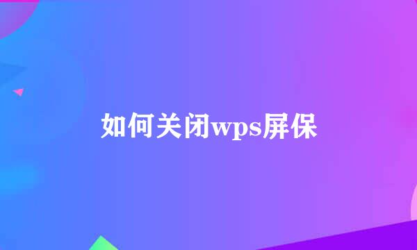 如何关闭wps屏保