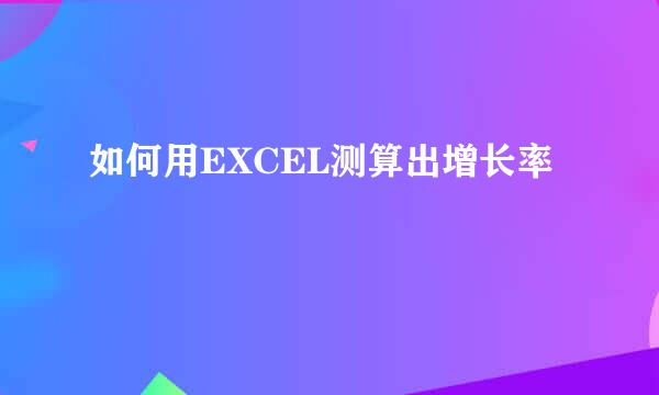 如何用EXCEL测算出增长率
