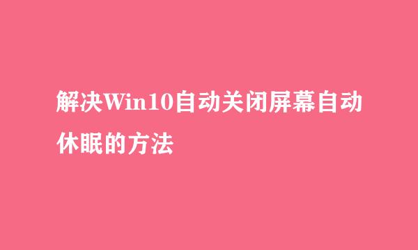 解决Win10自动关闭屏幕自动休眠的方法