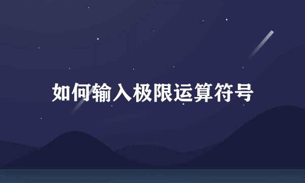 如何输入极限运算符号