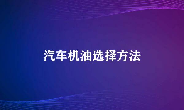 汽车机油选择方法