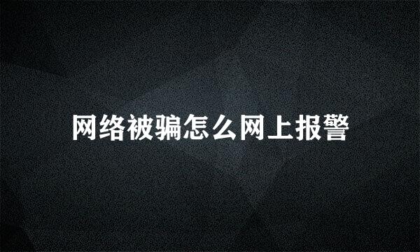 网络被骗怎么网上报警