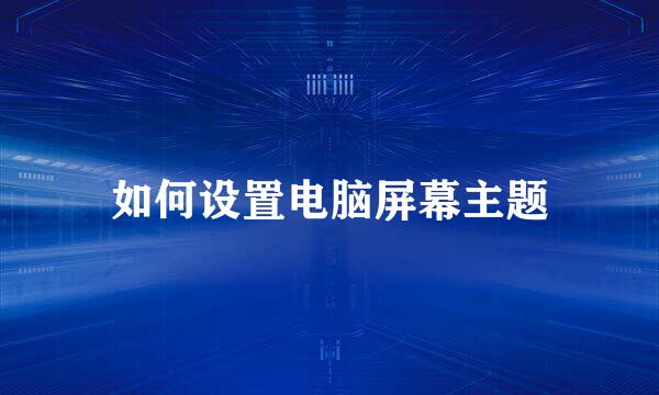 如何设置电脑屏幕主题