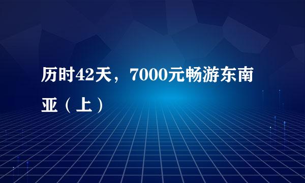历时42天，7000元畅游东南亚（上）