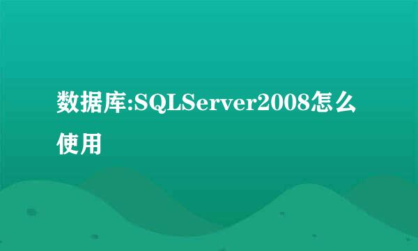 数据库:SQLServer2008怎么使用