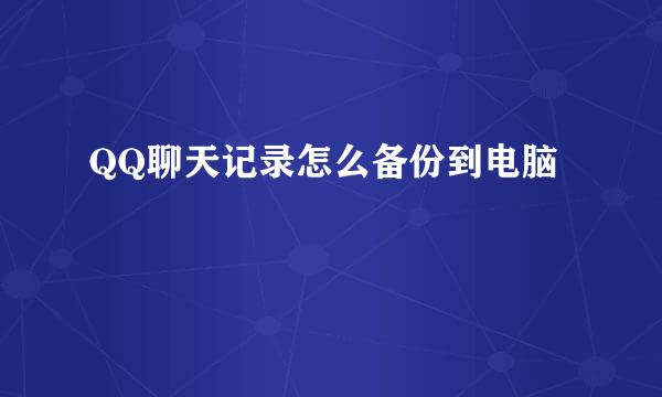 QQ聊天记录怎么备份到电脑