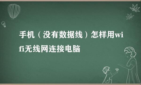 手机(没有数据线)怎样用wifi无线网连接电脑