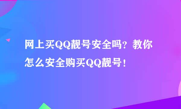 网上买QQ靓号安全吗？教你怎么安全购买QQ靓号！