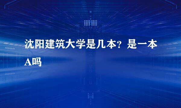 沈阳建筑大学是几本?是一本A吗