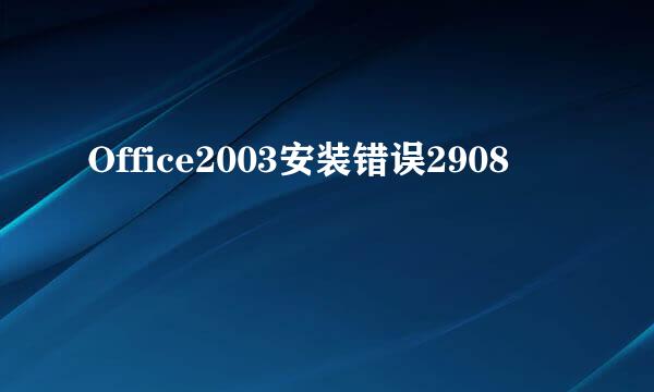 Office2003安装错误2908
