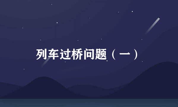 列车过桥问题（一）