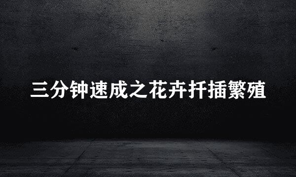 三分钟速成之花卉扦插繁殖