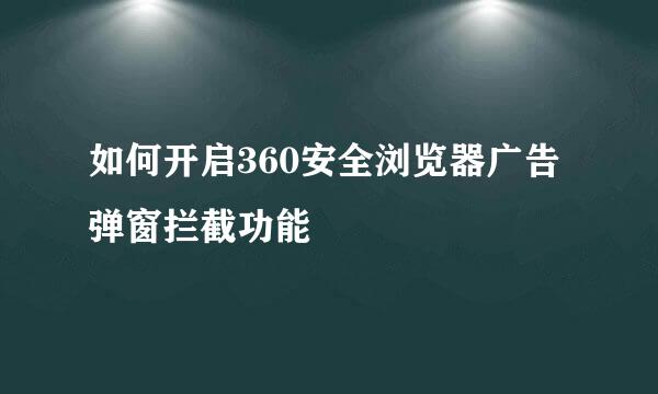 如何开启360安全浏览器广告弹窗拦截功能