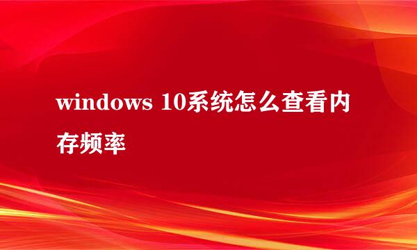 windows 10系统怎么查看内存频率