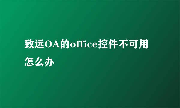 致远OA的office控件不可用怎么办