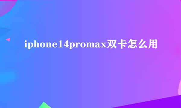 iphone14promax双卡怎么用