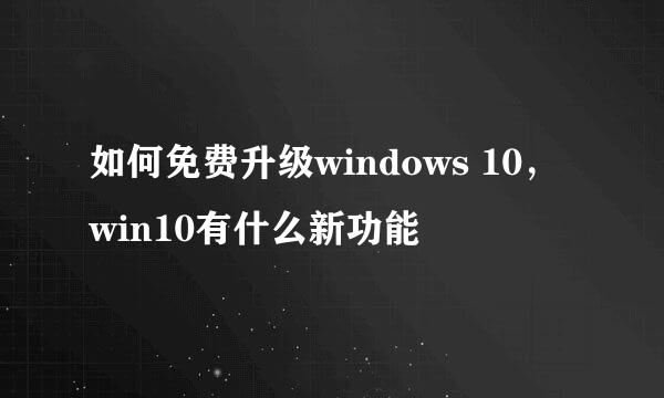 如何免费升级windows 10，win10有什么新功能