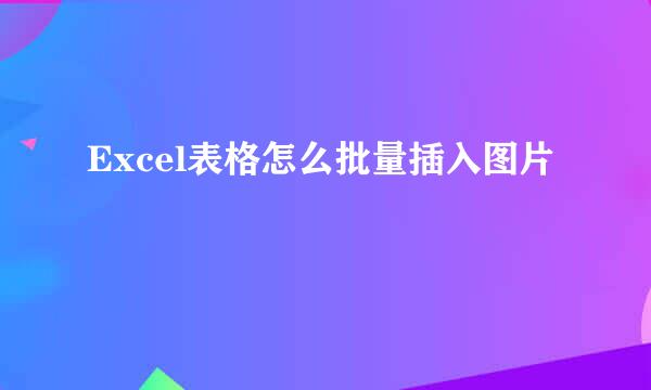 Excel表格怎么批量插入图片