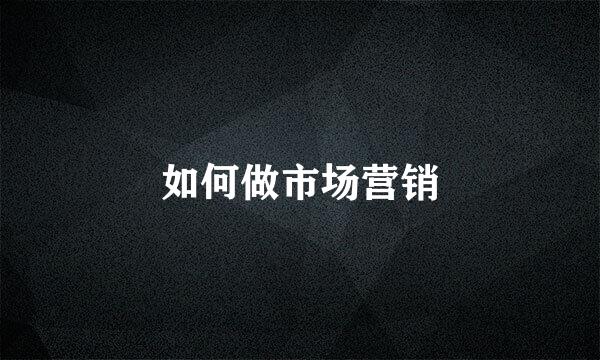 如何做市场营销
