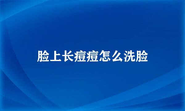 脸上长痘痘怎么洗脸